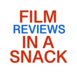 Film Reviews in a Snack